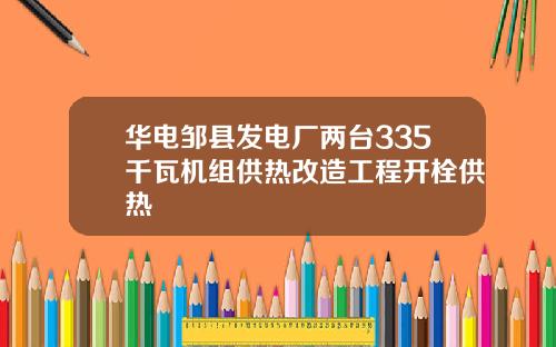 华电邹县发电厂两台335千瓦机组供热改造工程开栓供热