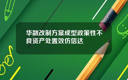 华融改制方案成型政策性不良资产处置效仿信达