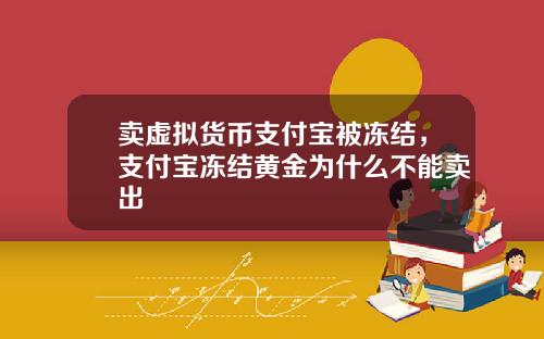 卖虚拟货币支付宝被冻结，支付宝冻结黄金为什么不能卖出