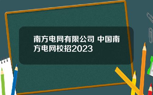 南方电网有限公司 中国南方电网校招2023