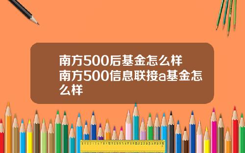 南方500后基金怎么样 南方500信息联接a基金怎么样