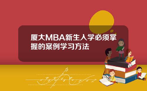 厦大MBA新生入学必须掌握的案例学习方法