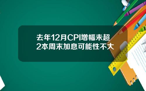去年12月CPI增幅未超2本周末加息可能性不大