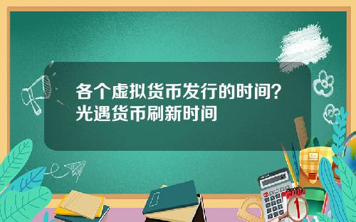 各个虚拟货币发行的时间？光遇货币刷新时间