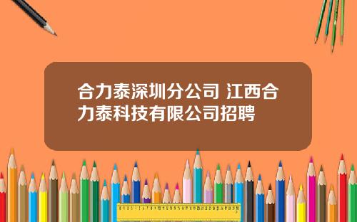 合力泰深圳分公司 江西合力泰科技有限公司招聘
