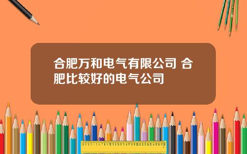 合肥万和电气有限公司 合肥比较好的电气公司