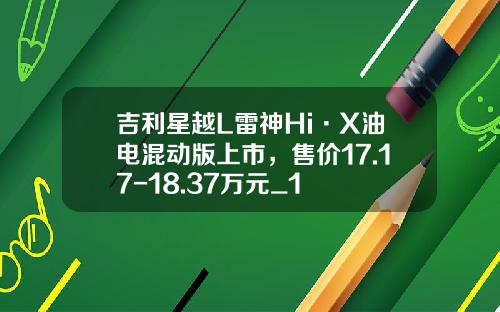 吉利星越L雷神Hi·X油电混动版上市，售价17.17-18.37万元_1