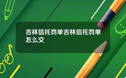 吉林信托罚单吉林信托罚单怎么交