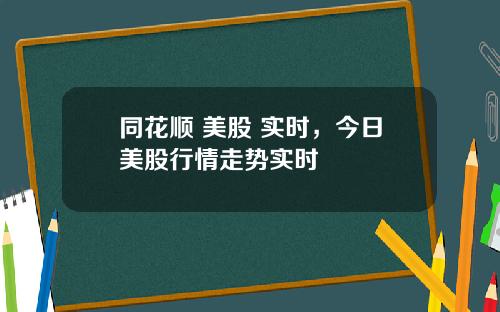 同花顺 美股 实时，今日美股行情走势实时