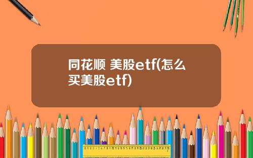同花顺 美股etf(怎么买美股etf)