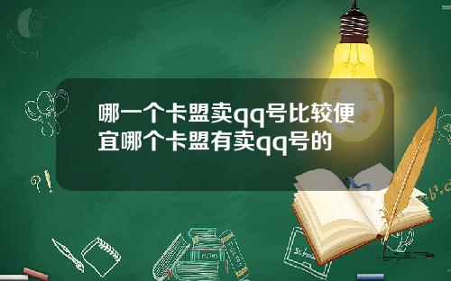 哪一个卡盟卖qq号比较便宜哪个卡盟有卖qq号的