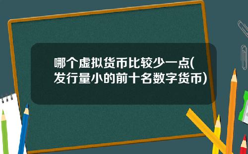 哪个虚拟货币比较少一点(发行量小的前十名数字货币)