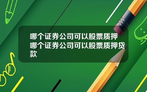 哪个证券公司可以股票质押哪个证券公司可以股票质押贷款