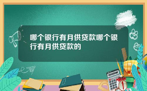 哪个银行有月供贷款哪个银行有月供贷款的