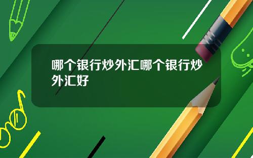 哪个银行炒外汇哪个银行炒外汇好