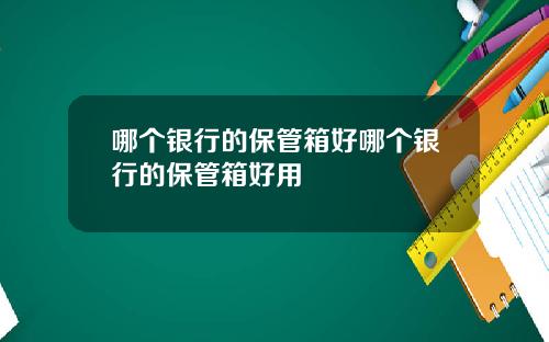 哪个银行的保管箱好哪个银行的保管箱好用