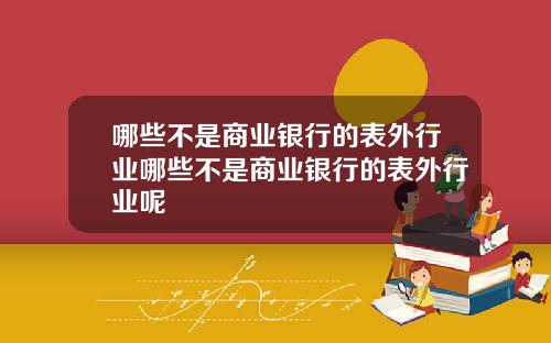 哪些不是商业银行的表外行业哪些不是商业银行的表外行业呢