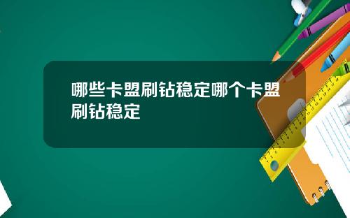 哪些卡盟刷钻稳定哪个卡盟刷钻稳定
