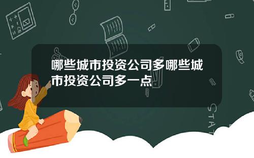 哪些城市投资公司多哪些城市投资公司多一点
