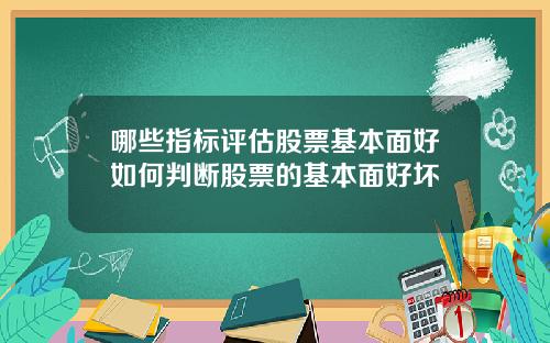 哪些指标评估股票基本面好如何判断股票的基本面好坏