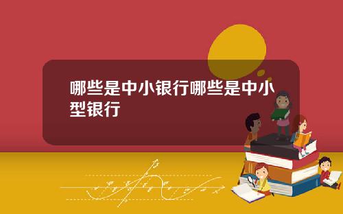 哪些是中小银行哪些是中小型银行