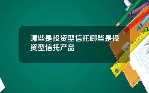 哪些是投资型信托哪些是投资型信托产品