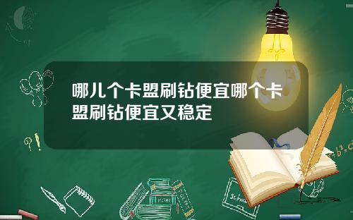 哪儿个卡盟刷钻便宜哪个卡盟刷钻便宜又稳定