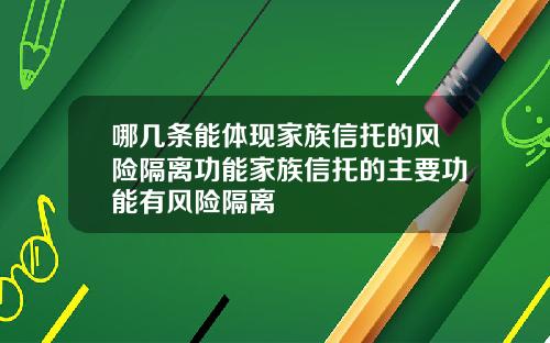 哪几条能体现家族信托的风险隔离功能家族信托的主要功能有风险隔离
