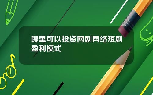 哪里可以投资网剧网络短剧盈利模式