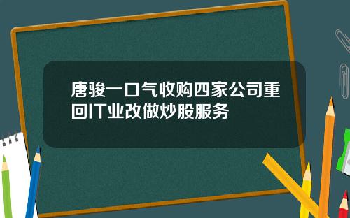 唐骏一口气收购四家公司重回IT业改做炒股服务