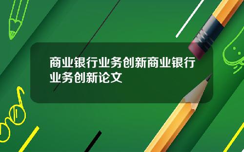 商业银行业务创新商业银行业务创新论文