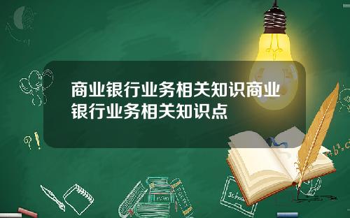 商业银行业务相关知识商业银行业务相关知识点