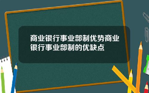 商业银行事业部制优势商业银行事业部制的优缺点