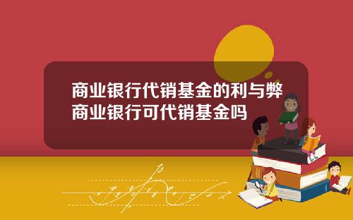 商业银行代销基金的利与弊商业银行可代销基金吗