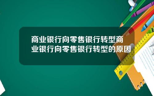 商业银行向零售银行转型商业银行向零售银行转型的原因
