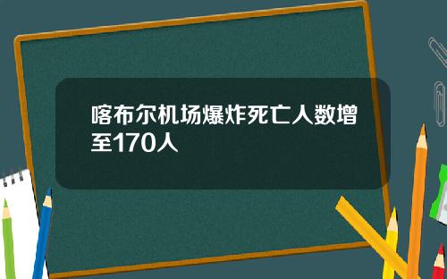 喀布尔机场爆炸死亡人数增至170人