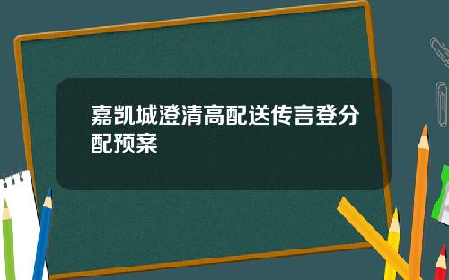 嘉凯城澄清高配送传言登分配预案