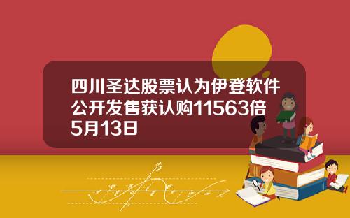 四川圣达股票认为伊登软件公开发售获认购11563倍5月13日