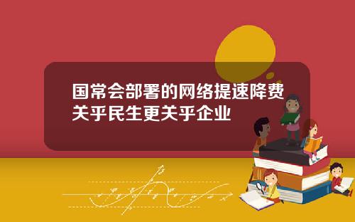国常会部署的网络提速降费关乎民生更关乎企业