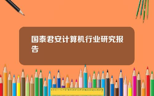 国泰君安计算机行业研究报告