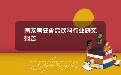国泰君安食品饮料行业研究报告