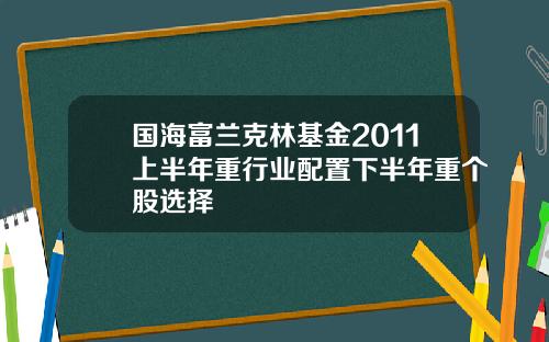 国海富兰克林基金2011上半年重行业配置下半年重个股选择