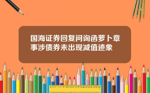 国海证券回复问询函萝卜章事涉债券未出现减值迹象