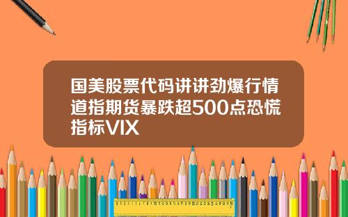 国美股票代码讲讲劲爆行情道指期货暴跌超500点恐慌指标VIX