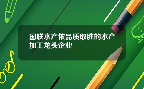 国联水产依品质取胜的水产加工龙头企业