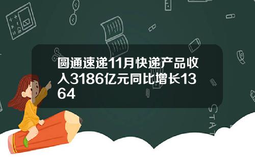 圆通速递11月快递产品收入3186亿元同比增长1364