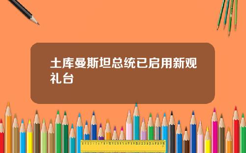 土库曼斯坦总统已启用新观礼台