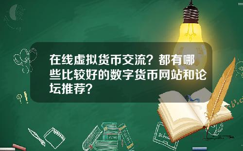 在线虚拟货币交流？都有哪些比较好的数字货币网站和论坛推荐？