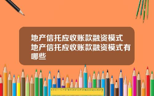 地产信托应收账款融资模式地产信托应收账款融资模式有哪些