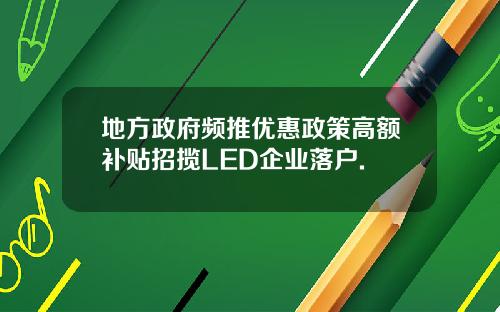 地方政府频推优惠政策高额补贴招揽LED企业落户.